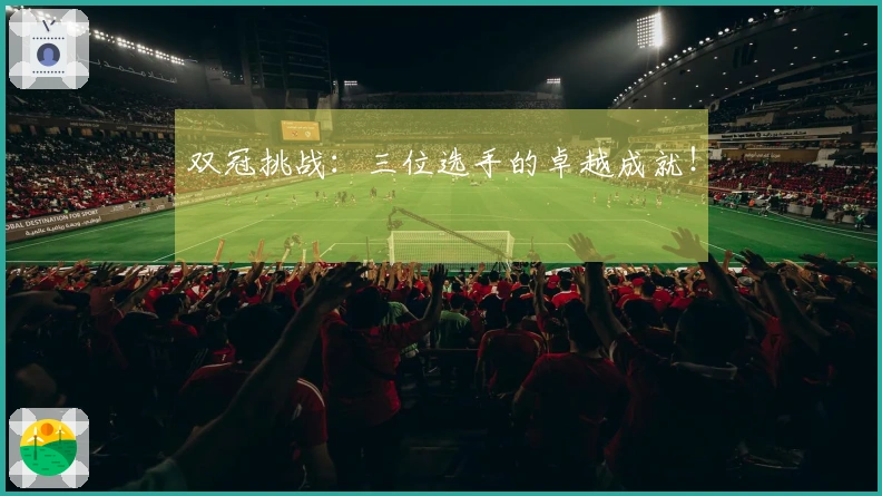 双冠挑战：三位选手的卓越成就！