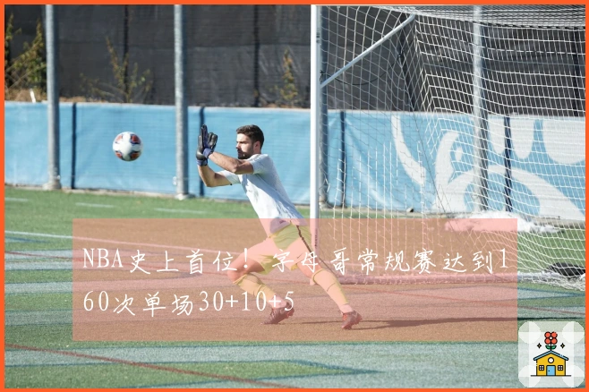 NBA史上首位！字母哥常规赛达到160次单场30+10+5